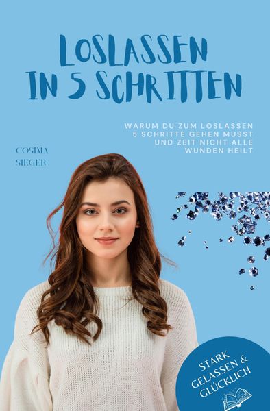 Produktbild: Warum Du zum Loslassen 5 Schritte gehen musst und Zeit nicht alle Wunden heilt