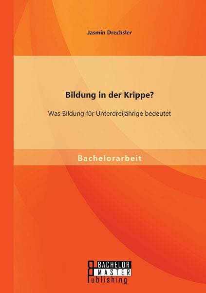 Bildung in der Krippe? Was Bildung für Unterdreijährige bedeutet, Taschenbuch von Jasmin Drechsler, Bachelor + Master Publishing, 9783956842085