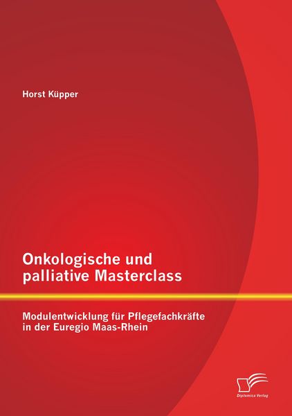 Produktbild: Onkologische und palliative Masterclass: Modulentwicklung f&uuml;r Pflegefachkr&auml;fte in der Euregio Maas-Rhein