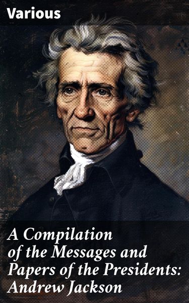 Produktbild: A Compilation of the Messages and Papers of the Presidents: Andrew Jackson
