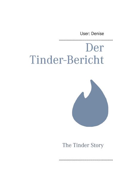 Der Tinder-Bericht, Taschenbuch von User: Denise, BoD – Books on Demand, 9783839166475