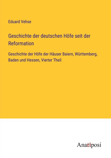 Geschichte der deutschen Höfe seit der Reformation, Taschenbuch von Eduard Vehse, Anatiposi Verlag, 9783382054243