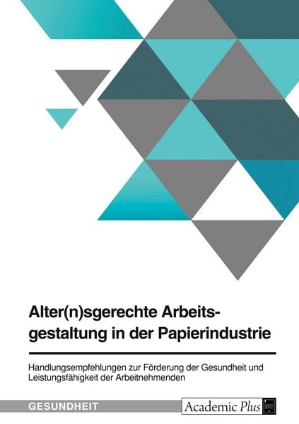 Alter(n)sgerechte Arbeitsgestaltung in der Papierindustrie, Taschenbuch von , GRIN, 978-3-389-10171-1