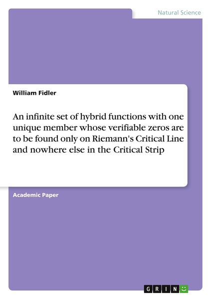 Produktbild: An infinite set of hybrid functions with one unique member whose verifiable zeros are to be found only on Riemann's Critical Line and nowhere else in