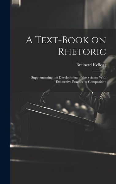 Produktbild: A Text-book on Rhetoric: Supplementing the Development of the Science With Exhaustive Practice in Composition