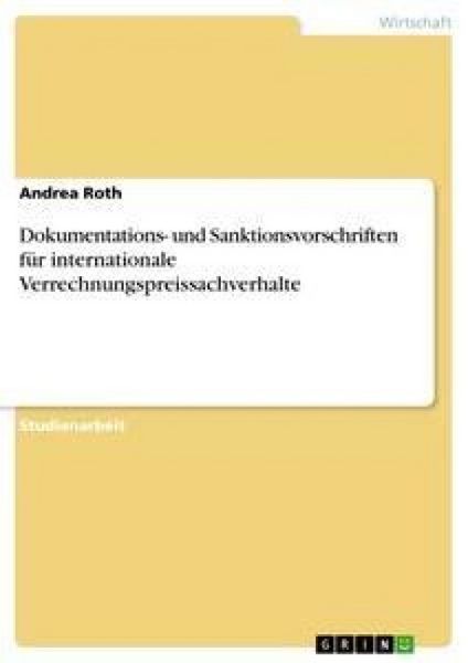 Dokumentations- und Sanktionsvorschriften für internationale Verrechnungspreissachverhalte, Taschenbuch von Andrea Roth, GRIN, 9783638729949