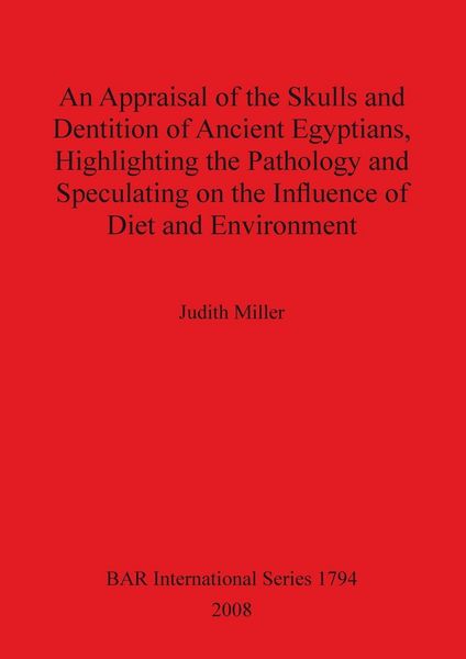 Produktbild: An Appraisal of the Skulls and Dentition of Ancient Egyptians, Highlighting the Pathology and Speculating on the Influence of Diet and Environment