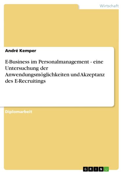 E-Business im Personalmanagement - eine Untersuchung der Anwendungsmöglichkeiten und Akzeptanz des E-Recruitings, Taschenbuch von André Kemper, GRIN,