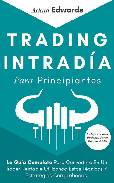 Produktbild: Trading Intrad&iacute;a Para Principiantes: La Gu&iacute;a Completa Para Convertirte En Un Trader Rentable Utilizando Estas T&eacute;cnicas Y Estrategias Comprobadas. Incl
