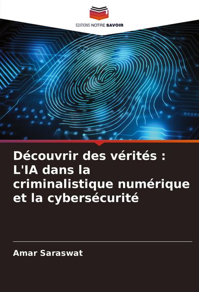 Produktbild: D&eacute;couvrir des v&eacute;rit&eacute;s : L'IA dans la criminalistique num&eacute;rique et la cybers&eacute;curit&eacute;