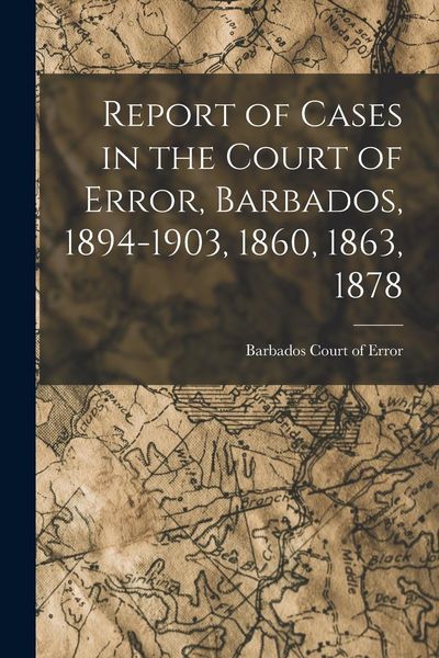 Produktbild: Report of Cases in the Court of Error, Barbados, 1894-1903, 1860, 1863, 1878