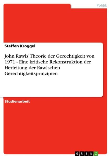 John Rawls' Theorie der Gerechtigkeit von 1971 - Eine kritische Rekonstruktion der Herleitung der Rawlschen Gerechtigkeitsprinzipien, Taschenbuch von
