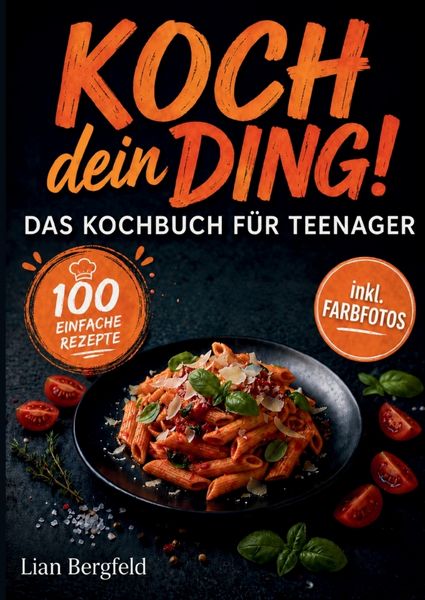 Koch dein Ding! - Das Kochbuch für Teenager, Taschenbuch von Lian Bergfeld, Jancec Consulting d.o.o., 9789534680520