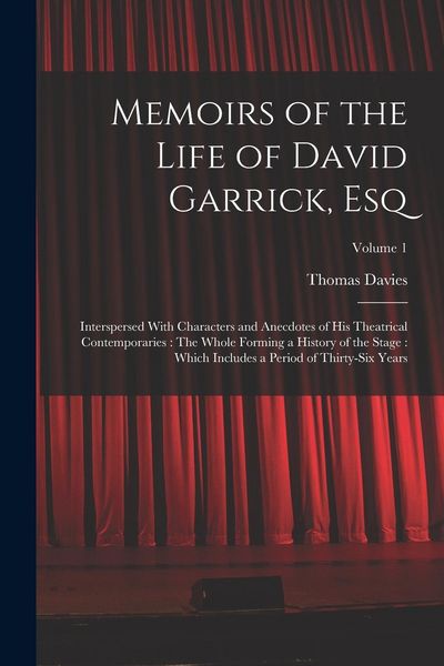 Produktbild: Memoirs of the Life of David Garrick, Esq: Interspersed With Characters and Anecdotes of His Theatrical Contemporaries: The Whole Forming a History of