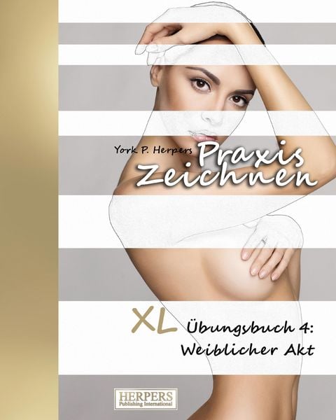 Praxis Zeichnen - XL Übungsbuch 4: Weiblicher Akt, Taschenbuch von York P. Herpers, Herpers Verlag, 9783946268697