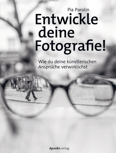 Entwickle deine Fotografie!, Gebundene Ausgabe von Pia Parolin, Dpunkt.verlag, 978-3-86490-836-1