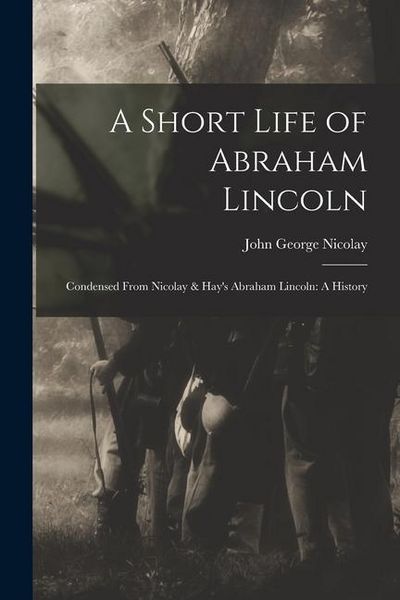Produktbild: A Short Life of Abraham Lincoln: Condensed from Nicolay & Hay's Abraham Lincoln: A History