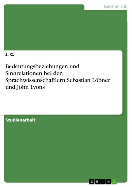 Produktbild: Bedeutungsbeziehungen und Sinnrelationen bei den Sprachwissenschaftlern Sebastian L&ouml;bner und John Lyons