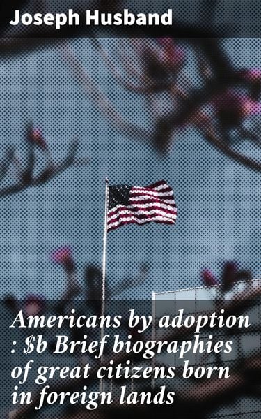 Produktbild: Americans by adoption : Brief biographies of great citizens born in foreign lands