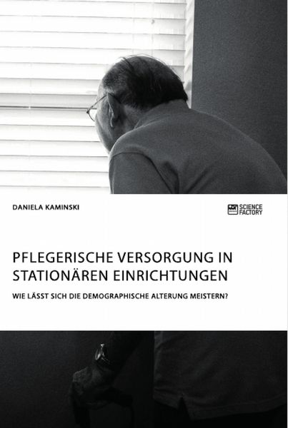 Produktbild: Pflegerische Versorgung in station&auml;ren Einrichtungen. Wie l&auml;sst sich die demographische Alterung meistern?