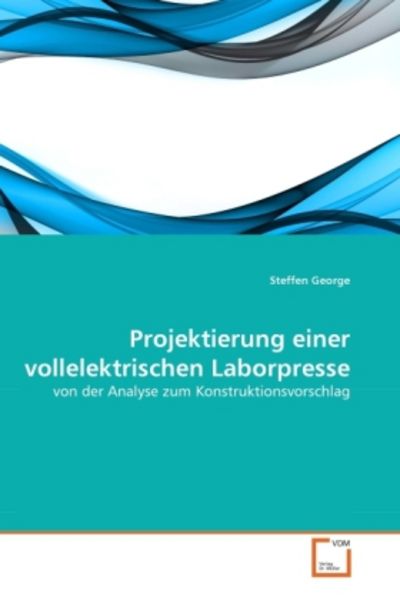 George, S: Projektierung einer vollelektrischen Laborpresse, Taschenbuch von Steffen George, VDM, 9783639339802