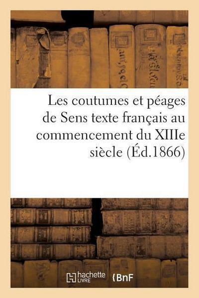 Produktbild: Les Coutumes Et P&eacute;ages de Sens: Texte Fran&ccedil;ais Au Commencement Du Xiiie Si&egrave;cle