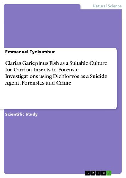 Produktbild: Clarias Gariepinus Fish as a Suitable Culture for Carrion Insects in Forensic Investigations using Dichlorvos as a Suicide Agent. Forensics and Crime