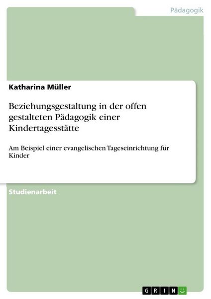Produktbild: Beziehungsgestaltung in der offen gestalteten P&auml;dagogik einer Kindertagesst&auml;tte