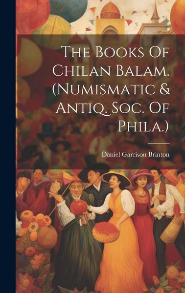 Produktbild: The Books Of Chilan Balam. (numismatic & Antiq. Soc. Of Phila.)
