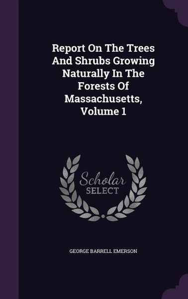 Produktbild: Report On The Trees And Shrubs Growing Naturally In The Forests Of Massachusetts, Volume 1
