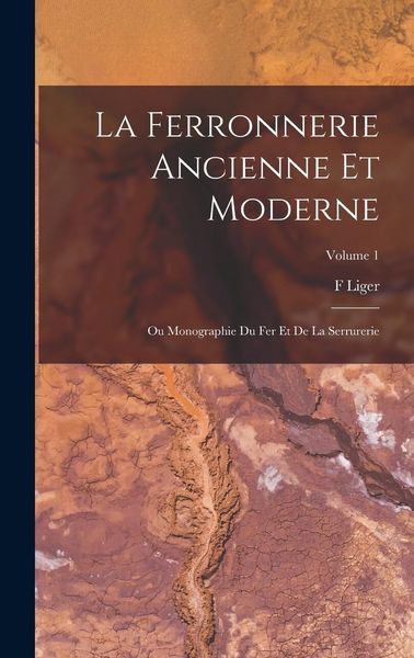 Produktbild: La Ferronnerie Ancienne Et Moderne: Ou Monographie Du Fer Et De La Serrurerie; Volume 1