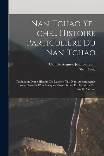Produktbild: Nan-tchao ye-che... Histoire particuli&egrave;re du Nan-tchao; traduction d'une histoire de l'ancien Yun-nan, accompagn&eacute;e d'une carte et d'un lexique g&eacute;ograp