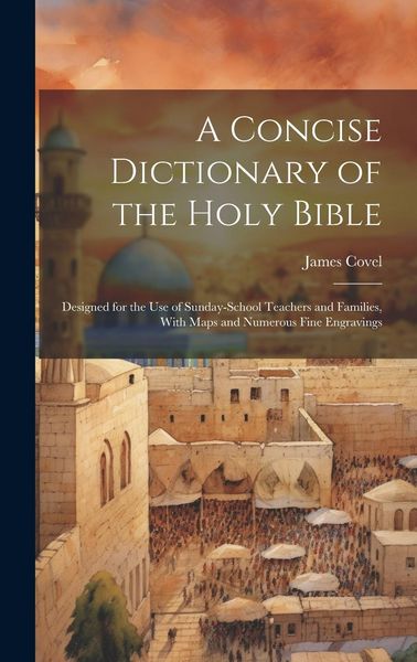Produktbild: A Concise Dictionary of the Holy Bible: Designed for the Use of Sunday-School Teachers and Families, With Maps and Numerous Fine Engravings