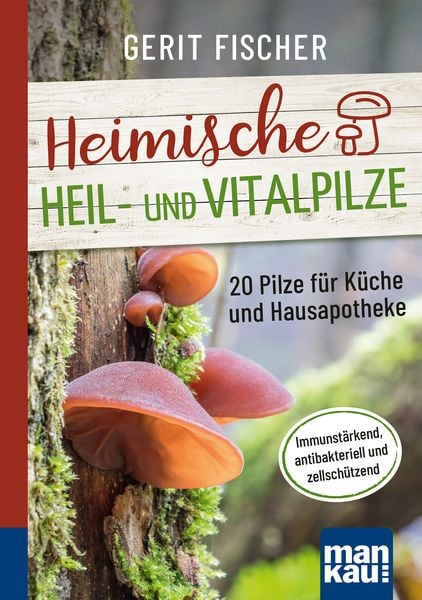 Heimische Heil- und Vitalpilze. Kompakt-Ratgeber, Taschenbuch von Gerit Fischer, Mankau Verlag, 978-3-86374-710-7