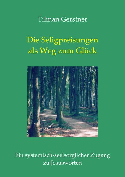 Die Seligpreisungen als Weg zum Glück, Taschenbuch von Tilman Gerstner, BoD – Books on Demand, 9783833490101