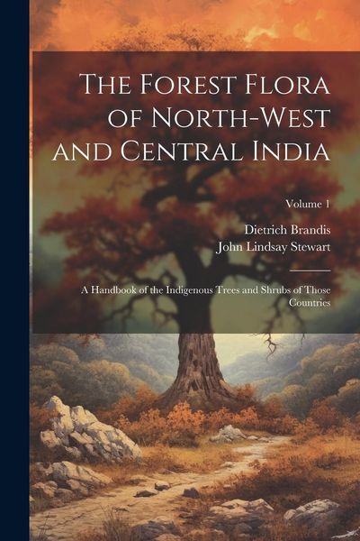 Produktbild: The Forest Flora of North-West and Central India: A Handbook of the Indigenous Trees and Shrubs of Those Countries; Volume 1