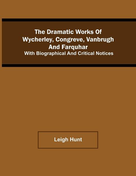 Produktbild: The Dramatic Works Of Wycherley, Congreve, Vanbrugh, And Farquhar; With Biographical And Critical Notices