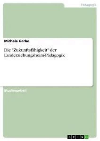 Die 'Zukunftsfähigkeit' der Landerziehungsheim-Pädagogik, Taschenbuch von Michala Garbe, GRIN, 9783638816403