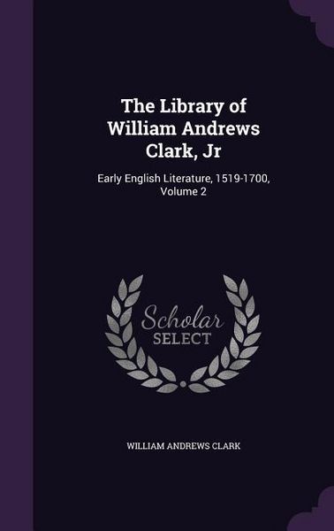 Produktbild: The Library of William Andrews Clark, Jr: Early English Literature, 1519-1700, Volume 2