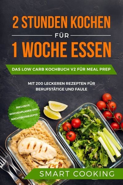 Produktbild: 2 Stunden kochen f&uuml;r 1 Woche essen: Das Low Carb Kochbuch V2 f&uuml;r Meal Prep - mit 200 leckeren Rezepten f&uuml;r Berufst&auml;tige und Faule inklusive Wochenplaner und Nachtischrezepte