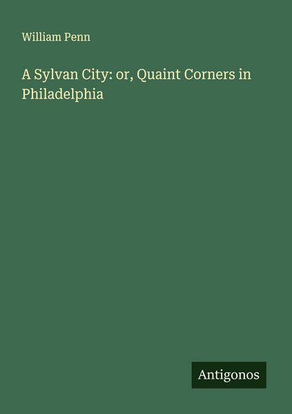 Produktbild: A Sylvan City: or, Quaint Corners in Philadelphia