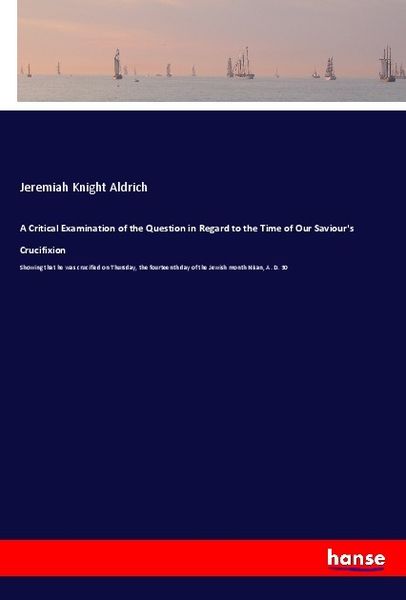 Produktbild: A Critical Examination of the Question in Regard to the Time of Our Saviour's Crucifixion