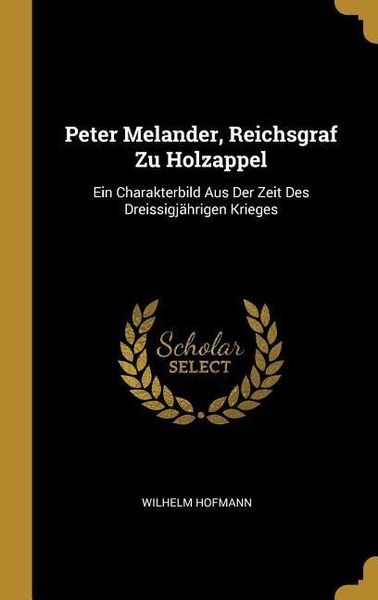 Peter Melander, Reichsgraf Zu Holzappel: Ein Charakterbild Aus Der Zeit Des Dreissigjährigen Krieges