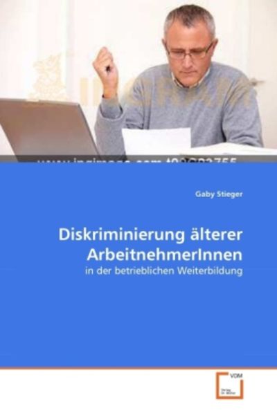 Stieger, G: Diskriminierung älterer ArbeitnehmerInnen, Taschenbuch von Gaby Stieger, VDM, 9783639296006