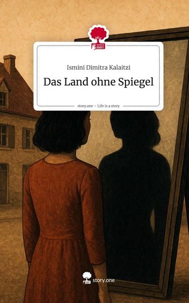 Das Land ohne Spiegel. Life is a Story - story.one, Gebundene Ausgabe von Ismini Dimitra Kalaitzi, Storylution, 978-3-7115-9864-6