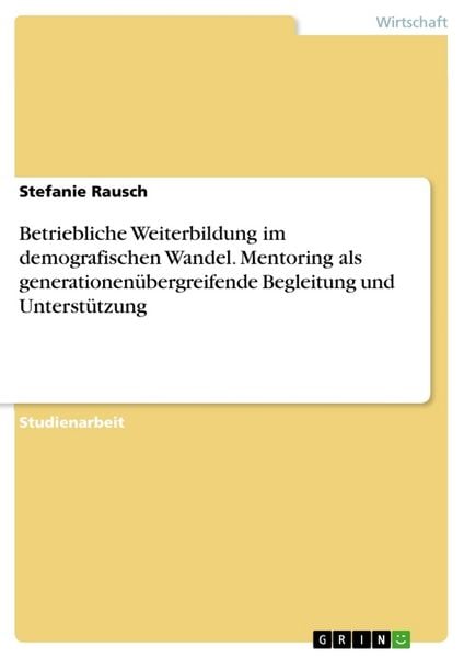 Produktbild: Betriebliche Weiterbildung im demografischen Wandel. Mentoring als generationen&uuml;bergreifende Begleitung und Unterst&uuml;tzung