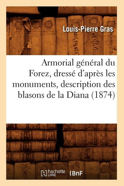 Produktbild: Armorial g&eacute;n&eacute;ral du Forez, dress&eacute; d'apr&egrave;s les monuments, description des blasons de la Diana (1874)