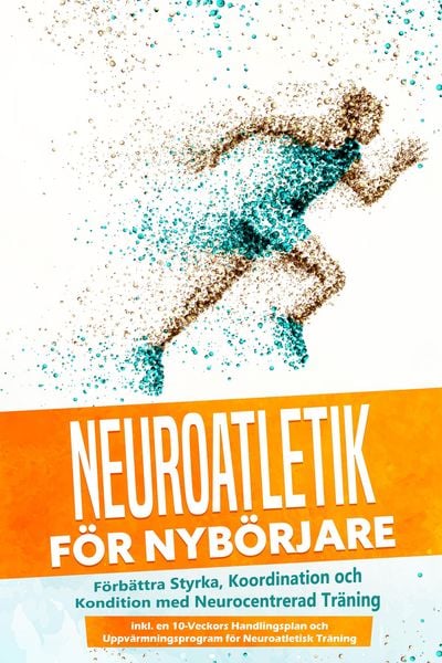 Produktbild: Neuroatletik f&ouml;r Nyb&ouml;rjare: F&ouml;rb&auml;ttra Styrka, Koordination och Kondition med Neurocentrerad Tr&auml;ning - Inkluderar en 10-Veckors Handlingsplan och Uppv&auml;