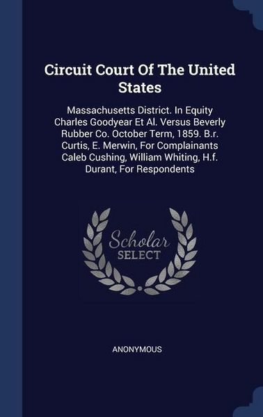 Produktbild: Circuit Court Of The United States: Massachusetts District. In Equity Charles Goodyear Et Al. Versus Beverly Rubber Co. October Term, 1859. B.r. Curti