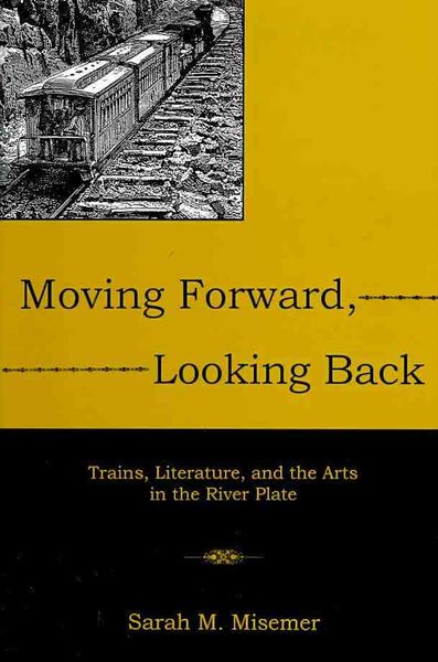 Produktbild: Moving Forward, Looking Back: Trains, Literature, and the Arts in the River Plate